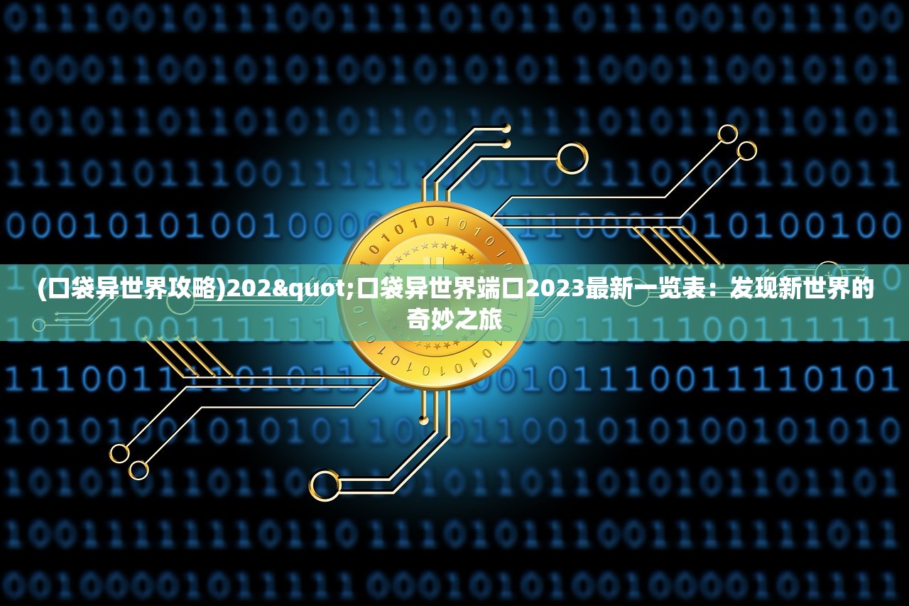 (口袋异世界攻略)202"口袋异世界端口2023最新一览表：发现新世界的奇妙之旅