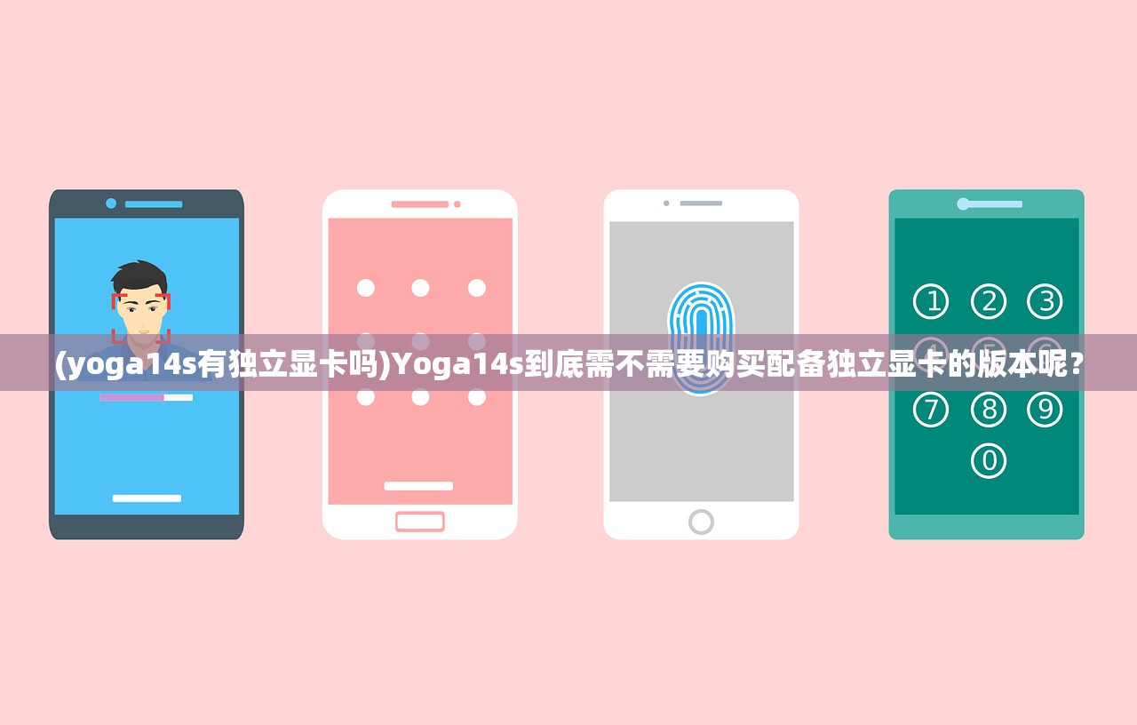 (yoga14s有独立显卡吗)Yoga14s到底需不需要购买配备独立显卡的版本呢？