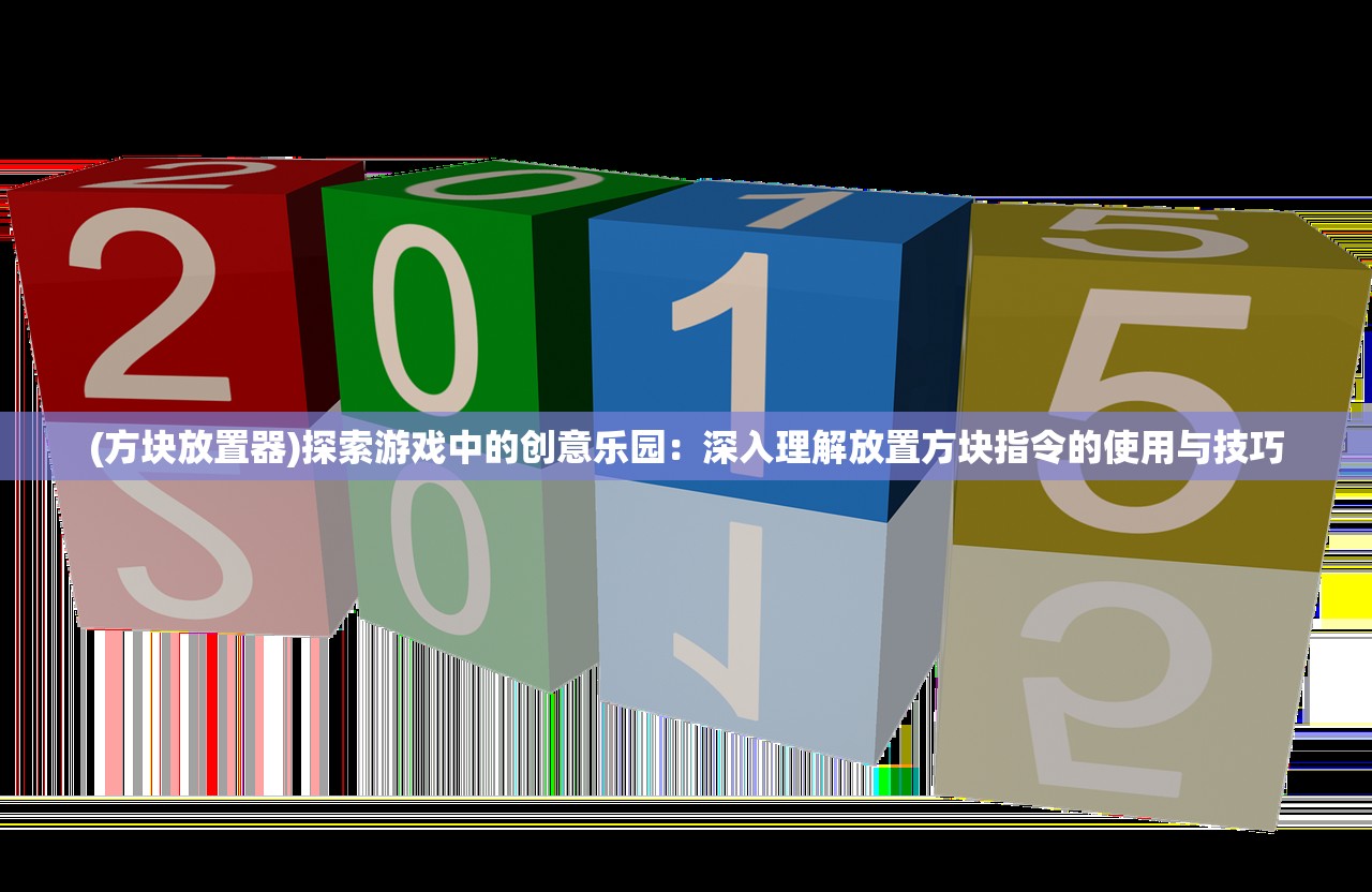 (方块放置器)探索游戏中的创意乐园：深入理解放置方块指令的使用与技巧